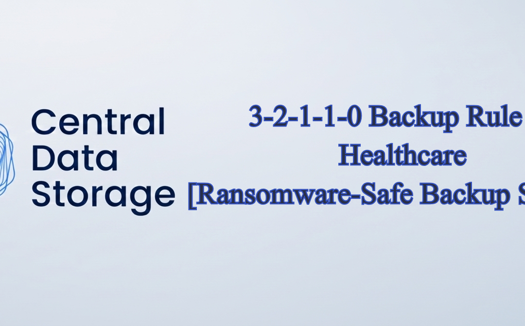 3-2-1-1-0 Backup Rule for Healthcare – Ransomware-Safe Backup Strategy