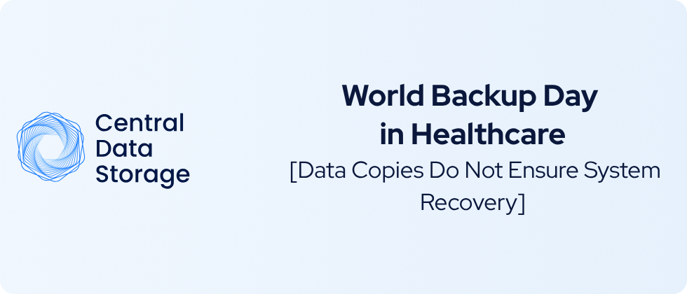 World Backup Day in Healthcare – Data Copies Do Not Ensure System Recovery