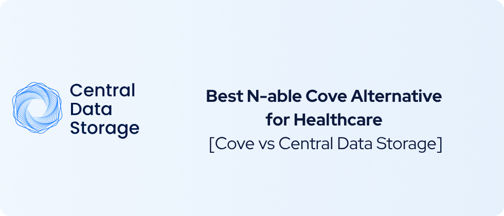 Best N-able Cove Alternative for Healthcare – Cove vs Central Data Storage